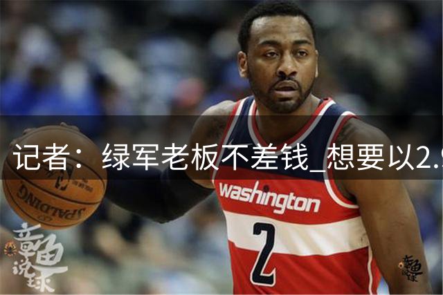 记者：绿军老板不差钱 想要以2.95亿续约布朗